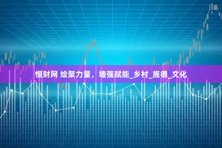 恒财网 绘聚力量，墙强赋能_乡村_旌德_文化