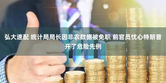 弘大速配 统计局局长因非农数据被免职 前官员忧心特朗普开了危险先例