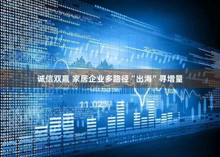 诚信双赢 家居企业多路径“出海”寻增量